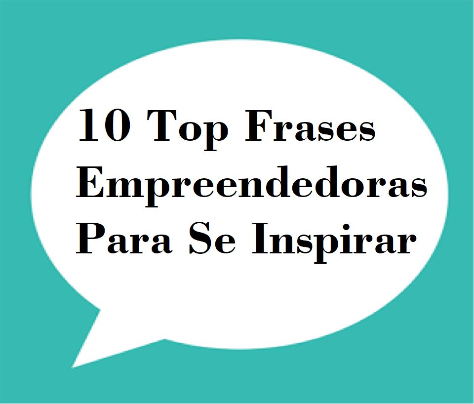 10 Top Frases Empreendedoras Para Se Inspirar